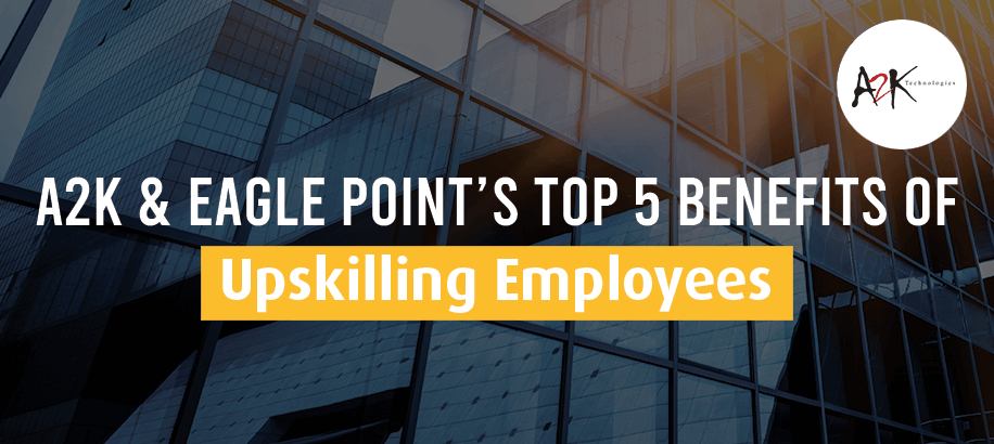 A2K and Eagle Point’s Top 5 Benefits of Upskilling Employees